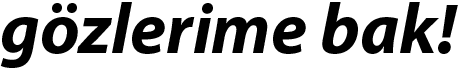 gözlerime bak!